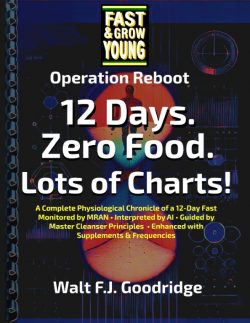 Operation Reboot! 12 Days. Zero Food. Lots of Charts: A Complete Physiological Chronicle of a 12-Day Fast Monitored by MRAN • Interpreted by AI • Guided by Master Cleanser Principles • Enhanced with Supplements & Frequencies (FREE!)